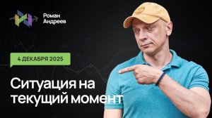 04.12.2025 Ситуация на текущий момент | Роман Андреев