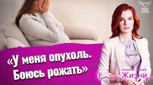 «У меня опухоль. Боюсь рожать».Прямая линия жизни