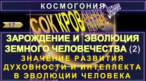 (17) ЗАРОЖДЕНИЕ И ЭВОЛЮЦИЯ ЗЕМНОГО ЧЕЛОВЕЧЕСТВА - ЗНАЧЕНИЕ РАЗВИТИЯ ДУХОВНОСТИ - СОКРОВЕННОЕ ЗНАНИЕ