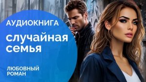АУДИОКНИГА    СЛУЧАЙНАЯ СЕМЬЯ : Богатство и детские тайны   любовный роман, проза, драма