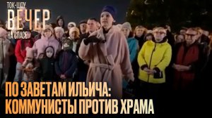 По заветам Ильича: коммунисты против храма