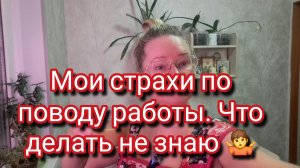 Мои страхи по поводу работы/ что делать не знаю
