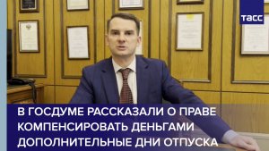 В Госдуме рассказали о праве компенсировать деньгами дополнительные дни отпуска
