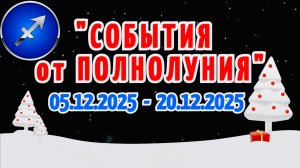 СТРЕЛЕЦ: "СОБЫТИЯ от ПОЛНОЛУНИЯ с 5 по 20 ДЕКАБРЯ 2025 года"!!!