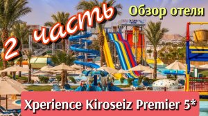 Египет🇪🇬Обзор отеля Xperience Kiroseiz Premier 5*♥2 часть