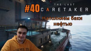 The Last Caretaker #40 Наполняем баки нефтью