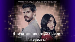 Впечатления от 283 серии турецкого сериала "Невеста"