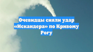 Очевидцы сняли удар «Искандера» по Кривому Рогу