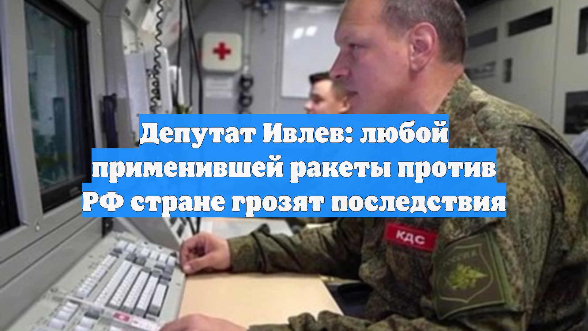 Депутат Ивлев: любой применившей ракеты против РФ стране грозят последствия