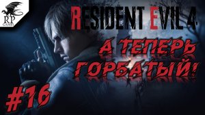 А теперь горбатый! ►ǀǀ Resident Evil 4 #16