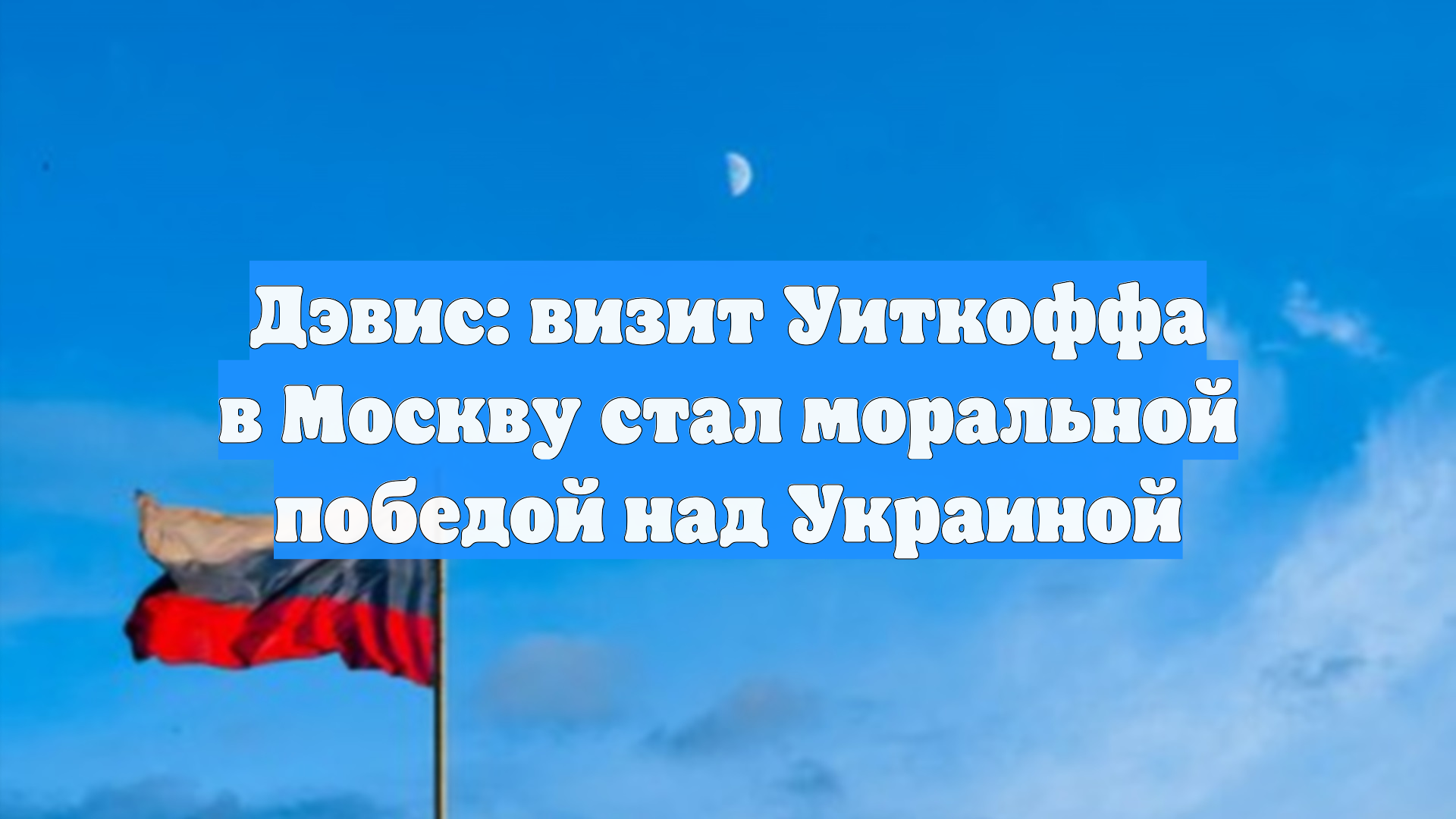 Дэвис: визит Уиткоффа в Москву стал моральной победой над Украиной