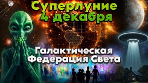 Суперлуние 4 декабря открывает первый портал Возвращения Домой!