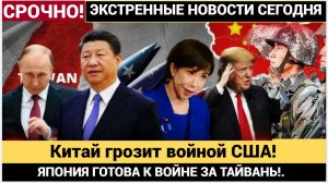 СЕНСАЦИЯ! Китай грозит войной США!  ЯПОНИЯ ГОТОВА К ВОЙНЕ ЗА ТАЙВАНЬ!