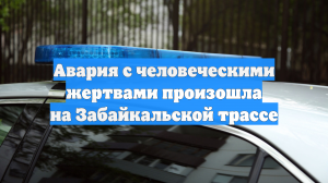 Авария с человеческими жертвами произошла на Забайкальской трассе