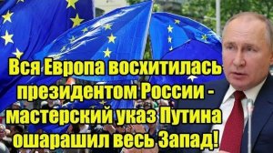 Вся Европа восхитилась президентом России - мастерский указ Путина ошарашил весь Запад