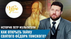 Историк Петр Мультатули. Как открыть тайну святого Фёдора Томского?