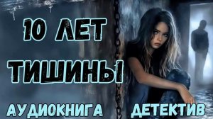 АУДИОКНИГА ДЕТЕКТИВ: 10 ЛЕТ ТИШИНЫ СЛУШАТЬ