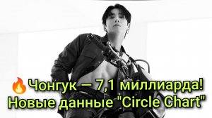 Чонгук — 7,1 миллиарда! 💥 Новые данные "Circle Chart"!