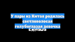У пары из Китая родилась светловолосая голубоглазая девочка