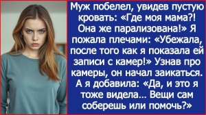 Твоя парализованная мать убежала после того, как я показала ей записи с камер!