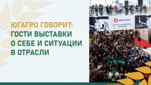 ЮГАГРО говорит: гости выставки о себе и ситуации в отрасли