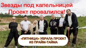 «ЗВЁЗДЫ ПОД КАПЕЛЬНИЦЕЙ» ПРОВАЛИЛИСЬ: «ПЯТНИЦА!» УБРАЛА ПРОЕКТ ИЗ ПРАЙМ-ТАЙМА⚡