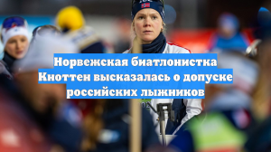 Норвежская биатлонистка Кноттен высказалась о допуске российских лыжников