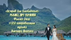 МУЗЫКА РЕЛАКС АРТ-ТЕРАПИЯ «Остров для влюблённых» №212 relax импровизации композитор Виктор Анохин