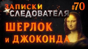 «Шерлок и Джоконда» Записки следователя #70