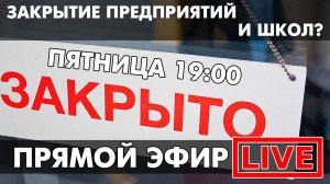 ЗАКРЫТИЕ ПРЕДПРИЯТИЙ И ШКОЛ? ПРЯМОЙ ЭФИР В 19:00