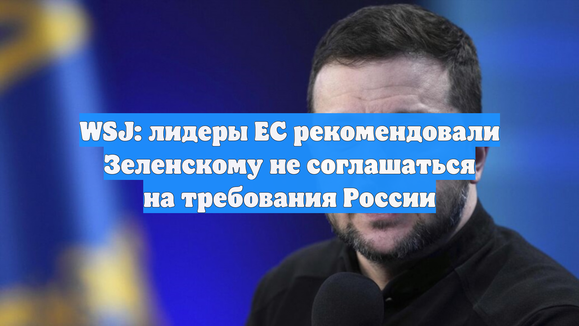 WSJ: лидеры ЕС рекомендовали Зеленскому не соглашаться на требования России