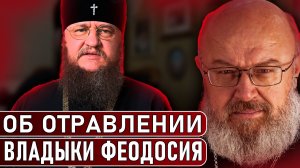 Об отравлении Владыки Феодосия. Как спастись от ТЦК, погубив душу
