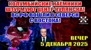 Колумбийские наёмники ВСУ штурмуют центр Купянска! ВС РФ вошли в Северск с востока! 5 декабря 2025