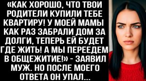 «Хорошо, что твои родители купили квартиру! У моей мамы как раз забрали дом за долги!» — заявил муж.