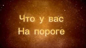 ЧТО У ВАС НА ПОРОГЕ !!!