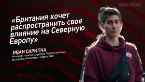 "Британия хочет распространить свое влияние на Северную Европу" - Иван Скрипка