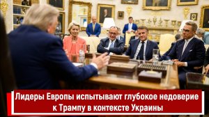 Лидеры Европы испытывают глубокое недоверие к Трампу в контексте Украины