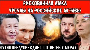 РИСКОВАННАЯ АТАКА УРСУЛЫ НА РОССИЙСКИЕ АКТИВЫ; Пекин осуждает захват ЕС замороженных активов в польз