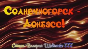 "Солнечногорск - Донбасс!" К дню добровольца! Песня на стихи Валерия Шевченко 777.