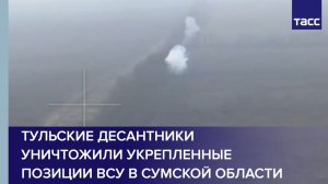 Тульские десантники уничтожили укрепленные позиции ВСУ в Сумской области