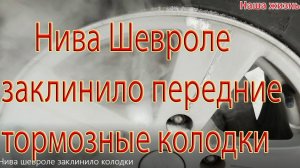 Нива шевроле заклинило колодки. ЧАСТЬ 1