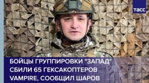 Бойцы группировки "Запад" сбили 65 гексакоптеров Vampire, сообщил Шаров