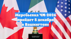 Жеребьевка ЧМ-2026 пройдет 5 декабря в Вашингтоне