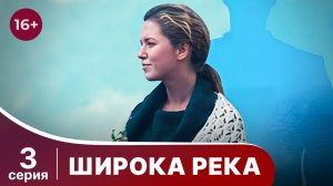 Широка река. Серия 3. Мелодрама. Смотреть онлайн