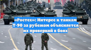 «Ростех»: Интерес к танкам Т-90 за рубежом объясняется их проверкой в боях