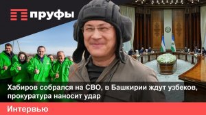 Хабиров собрался на СВО, в Башкирии ждут узбеков, прокуратура наносит удар