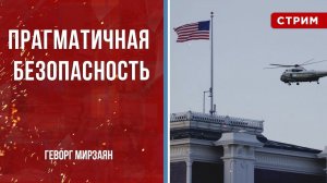 США переходят к прагматичной безопасности [Геворг Мирзаян. СТРИМ]