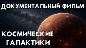 ДОКУМЕНТАЛЬНЫЙ ФИЛЬМ ПРО КОСМОС. ИСТОРИИ О КОСМОСЕ. КОСМИЧЕСКИЕ ГАЛАКТИКИ.