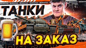 🔥НАЛИВАЕМ В ПЯТНИЦУ! ● ТАНКИ НА ЗАКАЗ