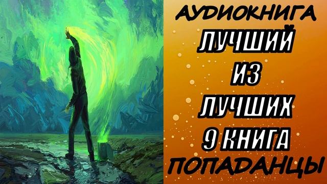 АУДИОКНИГА. ПОПАДАНЦЫ "ЛУЧШИЙ ИЗ ЛУЧШИХ 9" 9 КНИГА